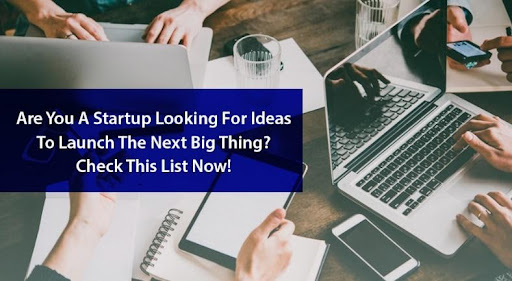 Are You a Startup Looking for Ideas to Launch the Next Big Thing Check This List Now!