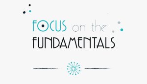 Focus on the Fundamentals
